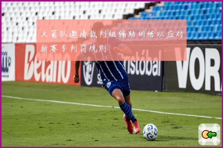 火箭队邀请裁判组辅助训练以应对新赛季判罚规则