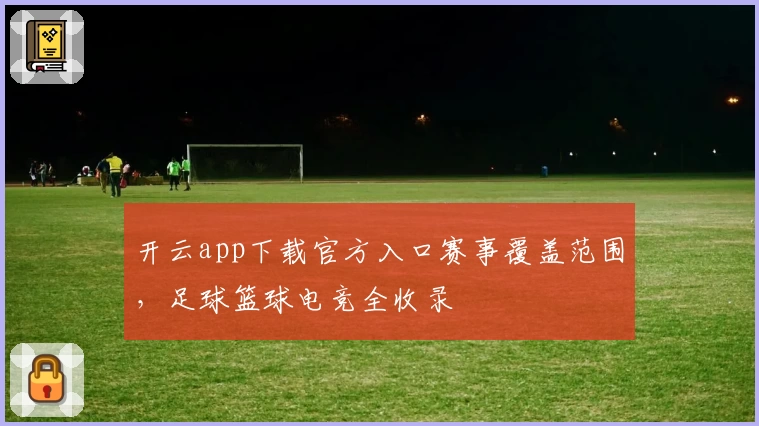 开云app下载官方入口赛事覆盖范围，足球篮球电竞全收录