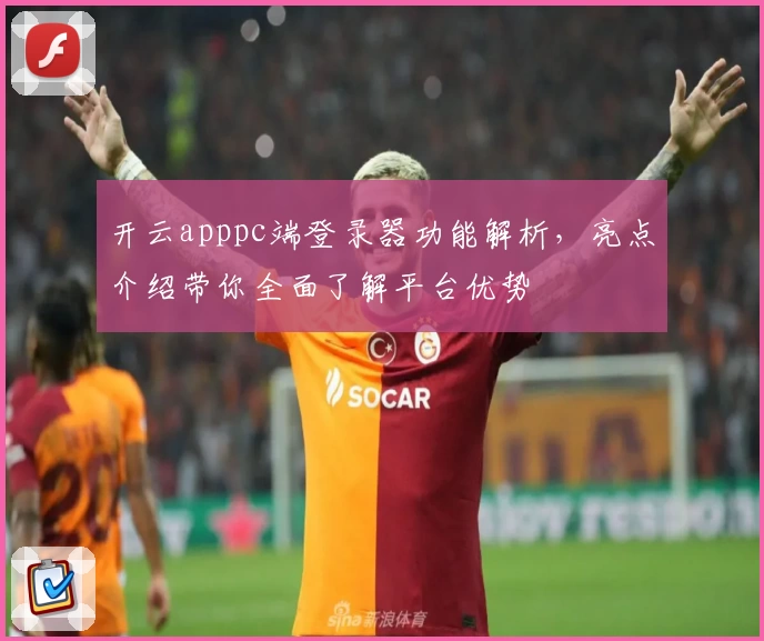 开云apppc端登录器功能解析，亮点介绍带你全面了解平台优势