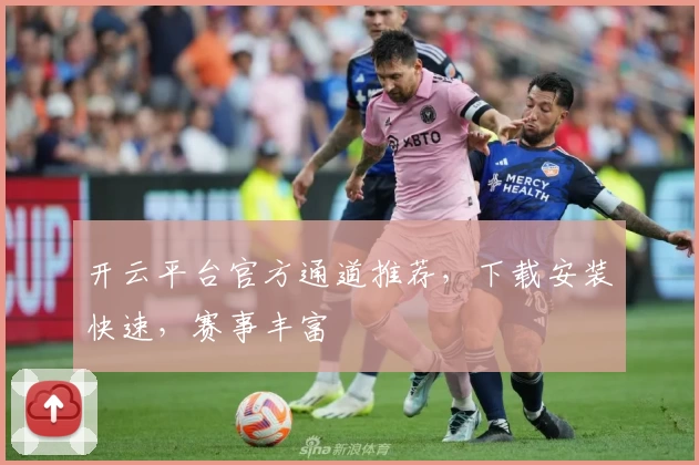 开云平台官方通道推荐，下载安装快速，赛事丰富