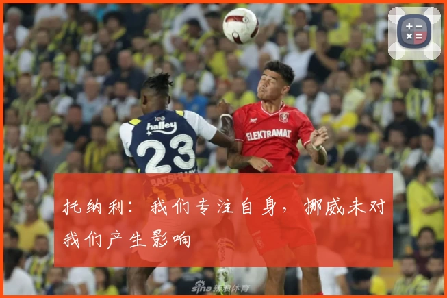 托纳利：我们专注自身，挪威未对我们产生影响